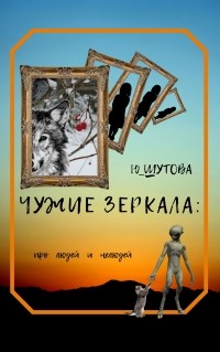 Ю_ШУТОВА  - Чужие зеркала: про людей и нелюдей