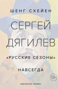 Шенг Схейен - Сергей Дягилев. "Русские сезоны" навсегда