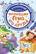 Эдуард Успенский - Крокодил Гена и его друзья