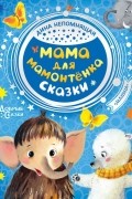 Дина Непомнящая - Мама для мамонтенка. Сказки