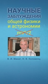 Владимир Минат - Научные заблуждения общей физики и астрономии