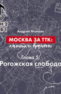 Андрей Монамс - Москва за ТТК: калитки времени. Глава 5. Рогожская слобода