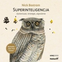 Ник Бостром - Superinteligencja. Scenariusze, strategie, zagrożenia