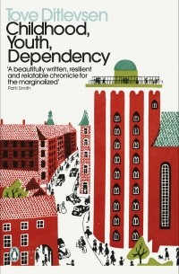 Тове Дитлевсен - Childhood, Youth, Dependency: The Copenhagen Trilogy