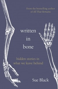 Сью Блэк - Written in Bone: Hidden Stories in What We Leave Behind