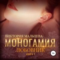 Виктория Мальцева - Моногамия. Книга 1. Любовник