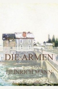 Heinrich Mann - Die Armen