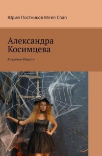 Юрий Постников - Александра Косимцева. Рождение Индиго
