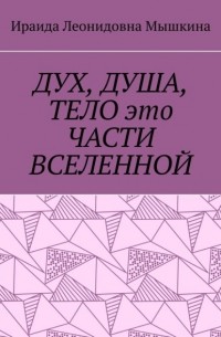 Ираида Леонидовна Мышкина - Дух, Душа, Тело это части Вселенной