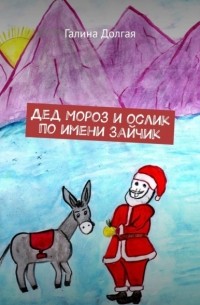 Галина Долгая - Дед Мороз и ослик по имени Зайчик