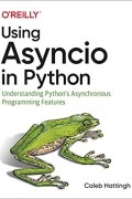 Caleb Hattingh - Using Asyncio in Python: Understanding Python&#039;s Asynchronous Programming Features