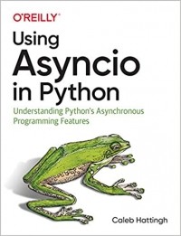 Caleb Hattingh - Using Asyncio in Python: Understanding Python's Asynchronous Programming Features