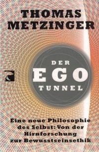 Томас Метцингер - Der EGO Tunnel. Eine neue Philosophie des Selbst: Von der Hirnforschung zur Bewusstseinsethik