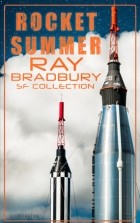 Рэй Брэдбери - Rocket Summer: Ray Bradbury SF Collection