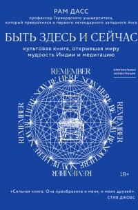 Рам Дасс - Быть здесь и сейчас. Культовая книга, открывшая миру мудрость Индии и медитацию