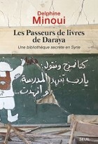 Delphine Minoui - Les passeurs de livres de Daraya