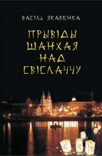 Васіль Якавенка - Прывіды Шанхая над Свіслаччу