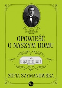 Zofia Szymanowska - Opowieścią o naszym domu