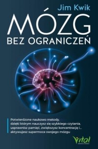 Mózg bez ograniczeń. Potwierdzone naukowo metody, dzięki którym nauczysz się szybkiego czytania, usprawnisz pamięć, zwiększysz koncentrację i… aktywujesz supermoce swojego mózgu