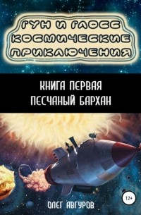 Олег Авгуров - Гун и Глосс – Космические приключения. Книга первая. Песчаный бархан