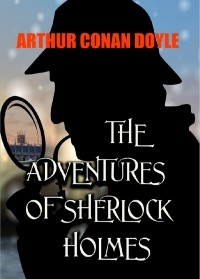 Arthur Conan Doyle - The Adventures of Sherlock Holmes (сборник)