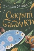Анастасия Орлова - Секрет бабочки