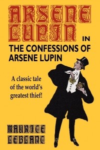 Leblanc Maurice - The Confessions of Arsène Lupin (сборник)