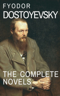 Фёдор Достоевский - Fyodor Dostoyevsky: The Complete Novels (сборник)