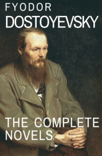 Фёдор Достоевский - Fyodor Dostoyevsky: The Complete Novels (сборник)