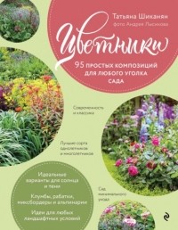 Татьяна Шиканян - Цветники. 95 простых композиций для любого уголка сада