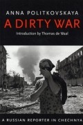 Анна Политковская - A Dirty War: A Russian Reporter in Chechnya