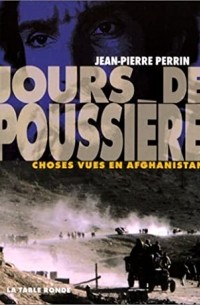 Jean-Pierre Perrin - Jours de poussière - Choses vues en Afghanistan