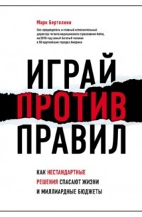 Играй против правил. Как нестандартные решения спасают жизни и миллиардные бюджеты