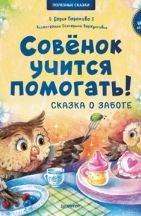 Дарья Баранова - Совёнок учится помогать! Сказка о заботе. Полезные сказки