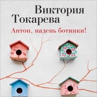 Виктория Токарева - Антон, надень ботинки! (сборник)