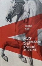 Николай Усков - Ardis: Американская мечта о русской литературе