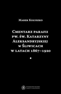  - Cmentarz parafii pw. św. Katarzyny Aleksandryjskiej w Śliwicach w latach 1867-1920