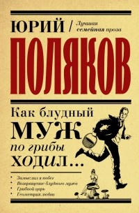 Юрий Поляков - Как блудный муж по грибы ходил