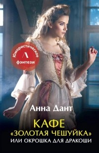 Анна Дант - Кафе "Золотая чешуйка" или Окрошка для дракоши