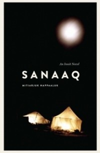 Mitiarjuk Nappaaluk - Sanaaq: An Inuit Novel