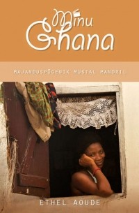 Ethel Aoude - Minu Ghana. Majandusp?genik Mustal Mandril