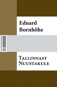 Эдуард Борнхёэ - Tallinnast Nuustakule