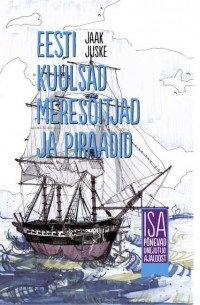 Jaak Juske - Eesti kuulsad meresõitjad ja piraadid. Isa põnevad unejutud ajaloost