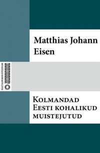 Matthias Johann Eisen - Kolmandad Eesti kohalikud muistejutud