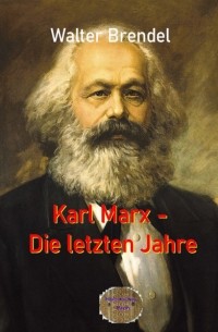 Walter Brendel - Karl Marx - Die letzten Jahre