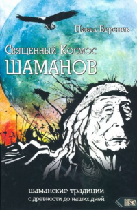 Павел Берснев - Священный Космос Шаманов. Шаманские традиции с древности до наших дней