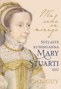 Джон Гай - Mu süda on minuga. Šotlaste kuninganna Mary Stuarti elu