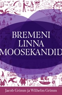 Jacob Grimm ja Wilhelm Grimm - Bremeni linna moosekandid