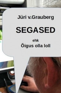 Jüri V. Grauberg - Segased ehk ?igus olla loll