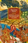 Морфология волшебной сказки. Исторические корни волшебной сказки. Русский героический эпос (сборник)